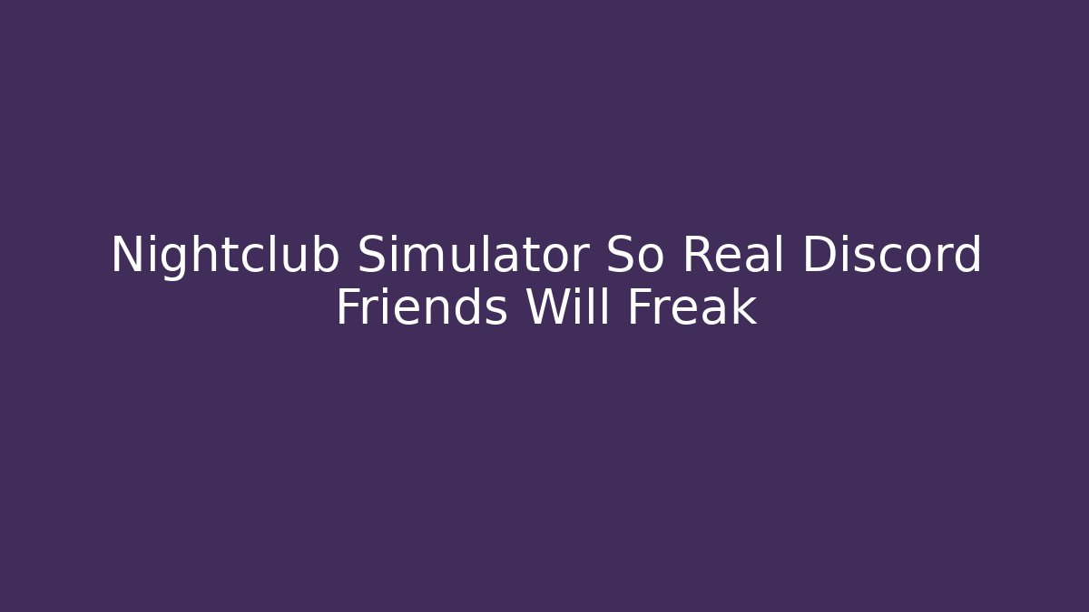 Nightclub Simulator So Real Discord Friends Will Freak
