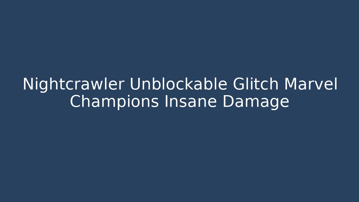 Nightcrawler Unblockable Glitch Marvel Champions Insane Damage