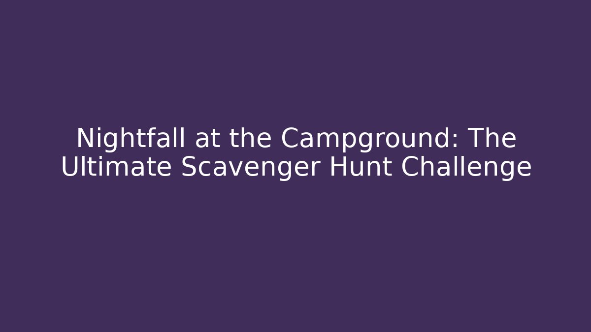 Nightfall at the Campground: The Ultimate Scavenger Hunt Challenge