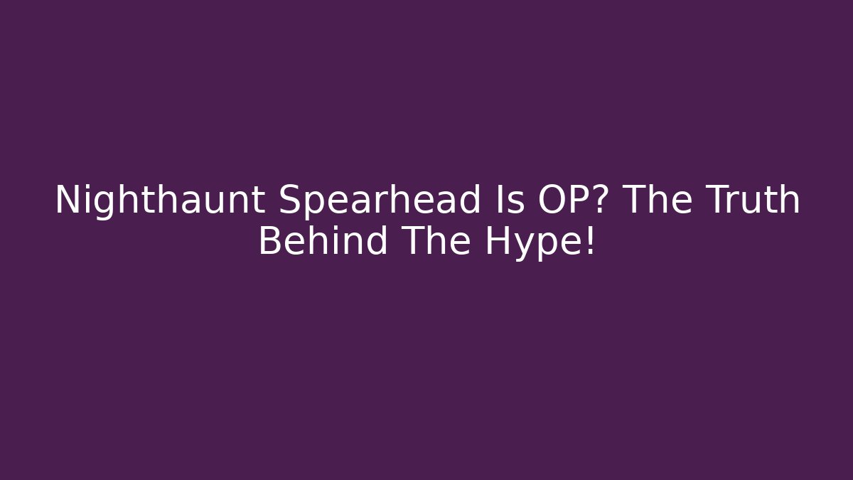Nighthaunt Spearhead Is OP? The Truth Behind The Hype! - Critter Realm