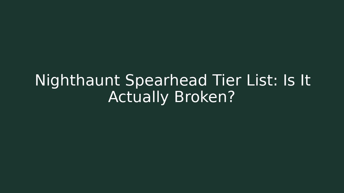 Nighthaunt Spearhead Tier List: Is It Actually Broken? - Critter Realm