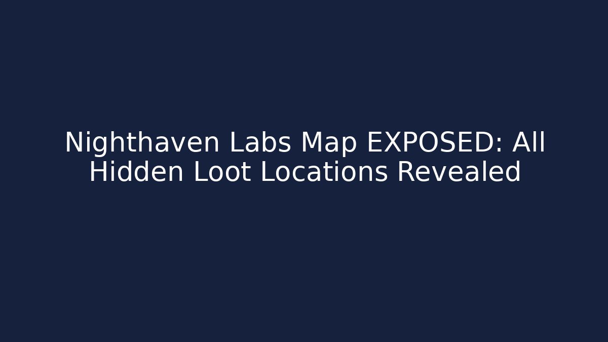Nighthaven Labs Map EXPOSED: All Hidden Loot Locations Revealed