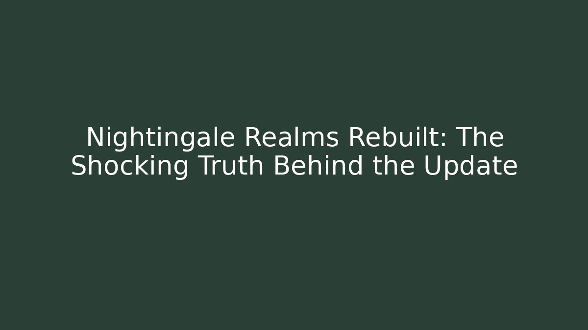 Nightingale Realms Rebuilt: The Shocking Truth Behind the Update
