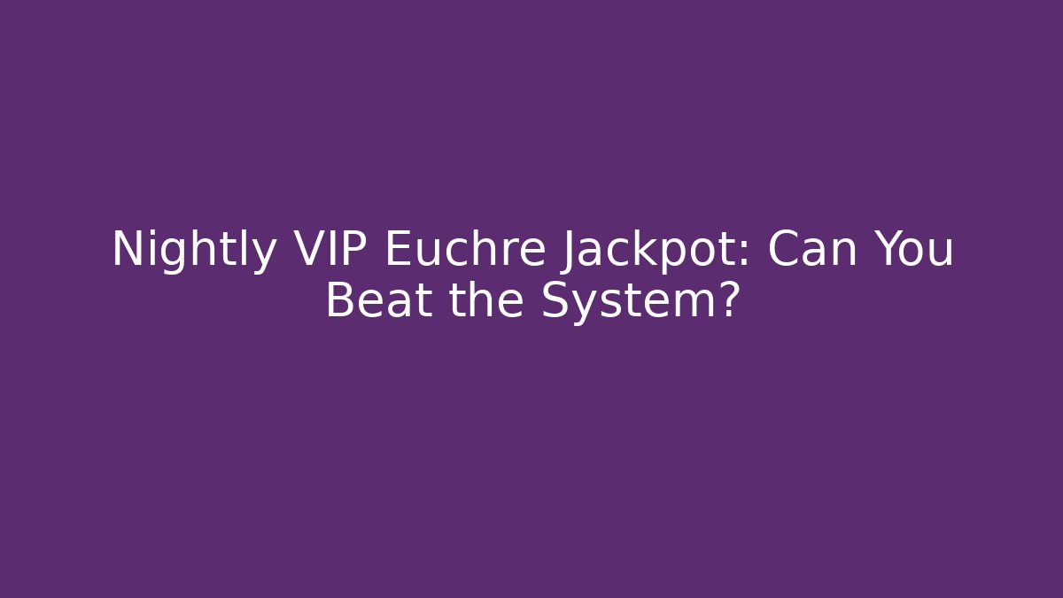 Nightly VIP Euchre Jackpot: Can You Beat the System?