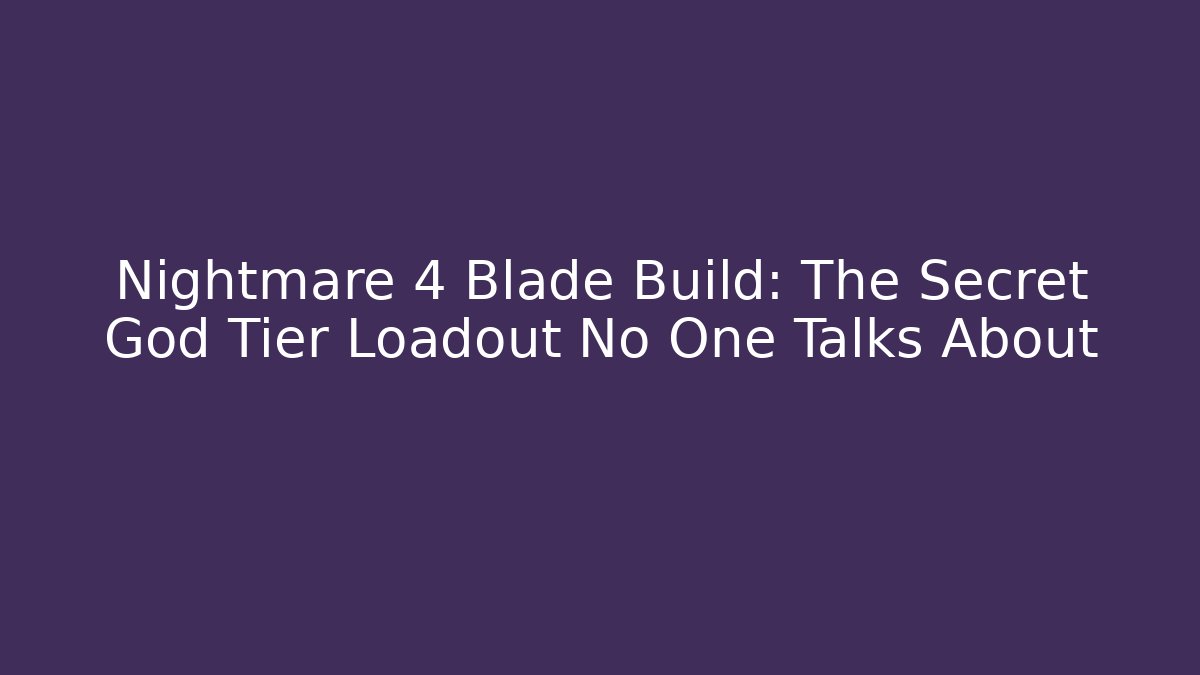 Nightmare 4 Blade Build: The Secret God Tier Loadout No One Talks About