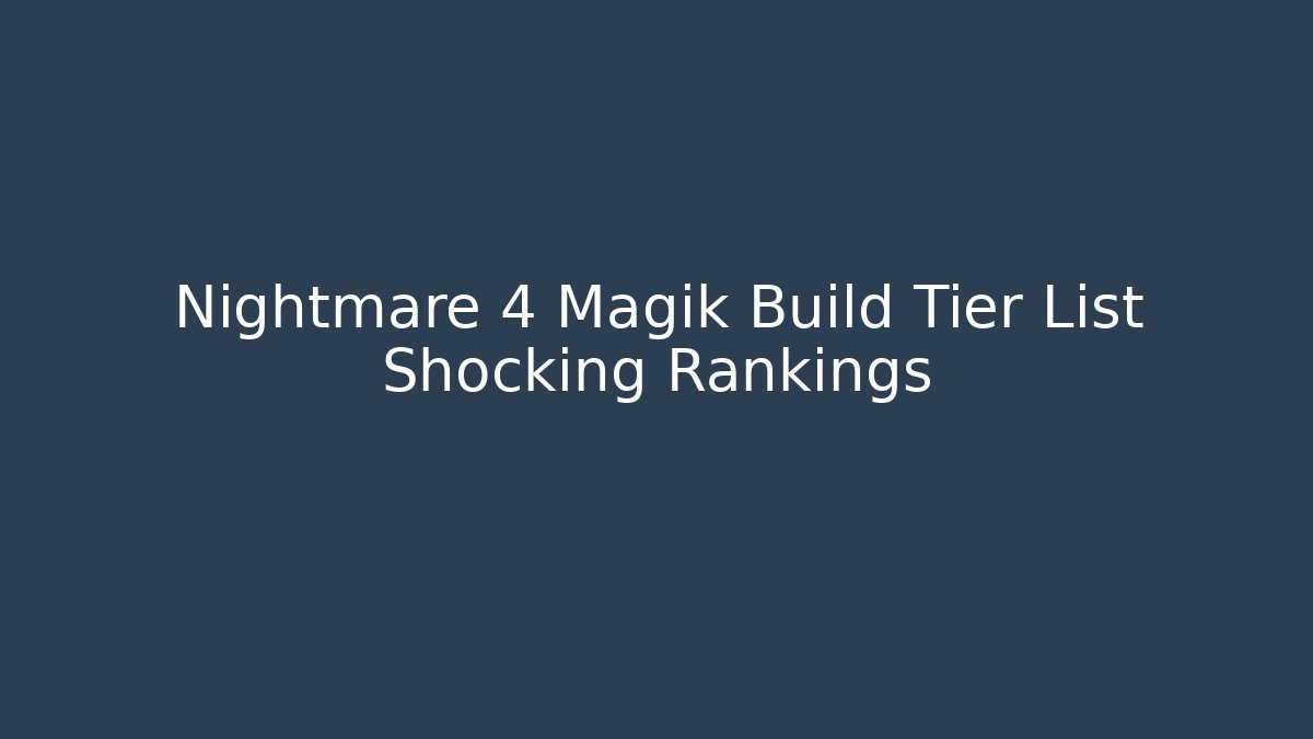 Nightmare 4 Magik Build Tier List Shocking Rankings