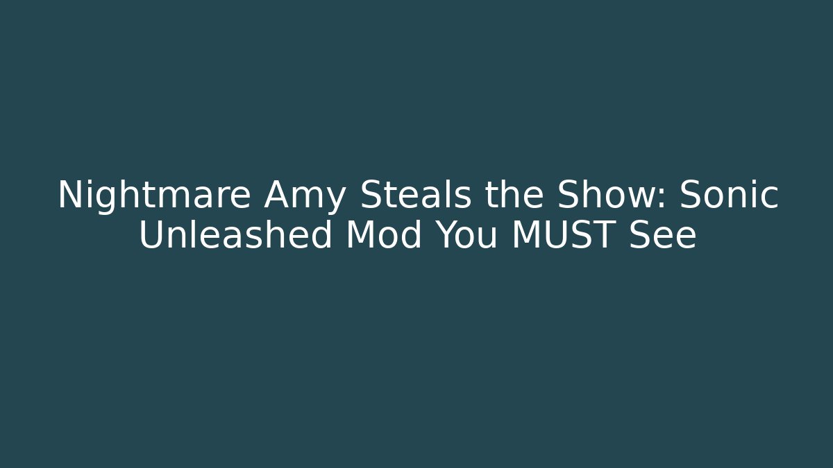 Nightmare Amy Steals the Show: Sonic Unleashed Mod You MUST See - Critter Realm