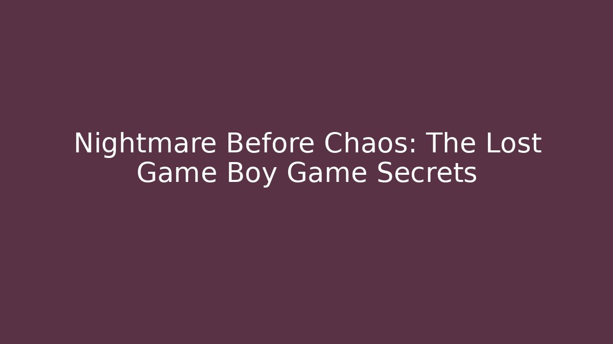 Nightmare Before Chaos: The Lost Game Boy Game Secrets