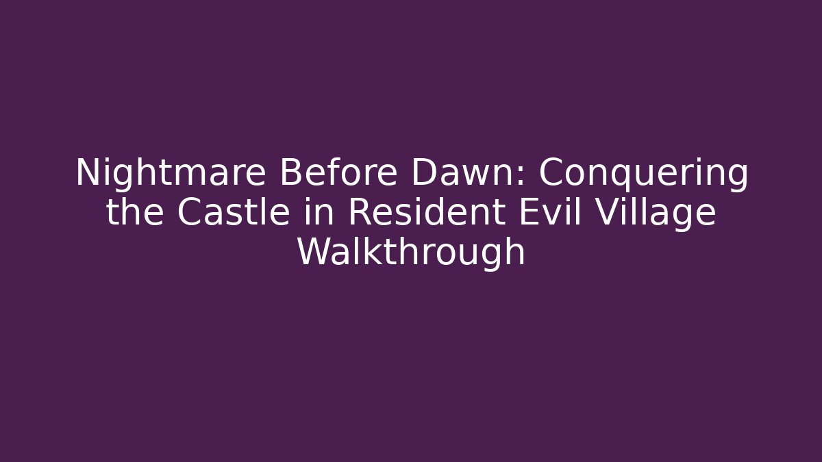 Nightmare Before Dawn: Conquering the Castle in Resident Evil Village Walkthrough