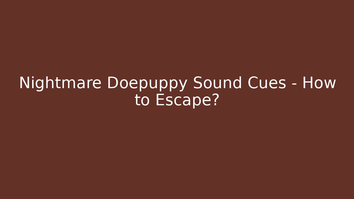 Nightmare Doepuppy Sound Cues - How to Escape?