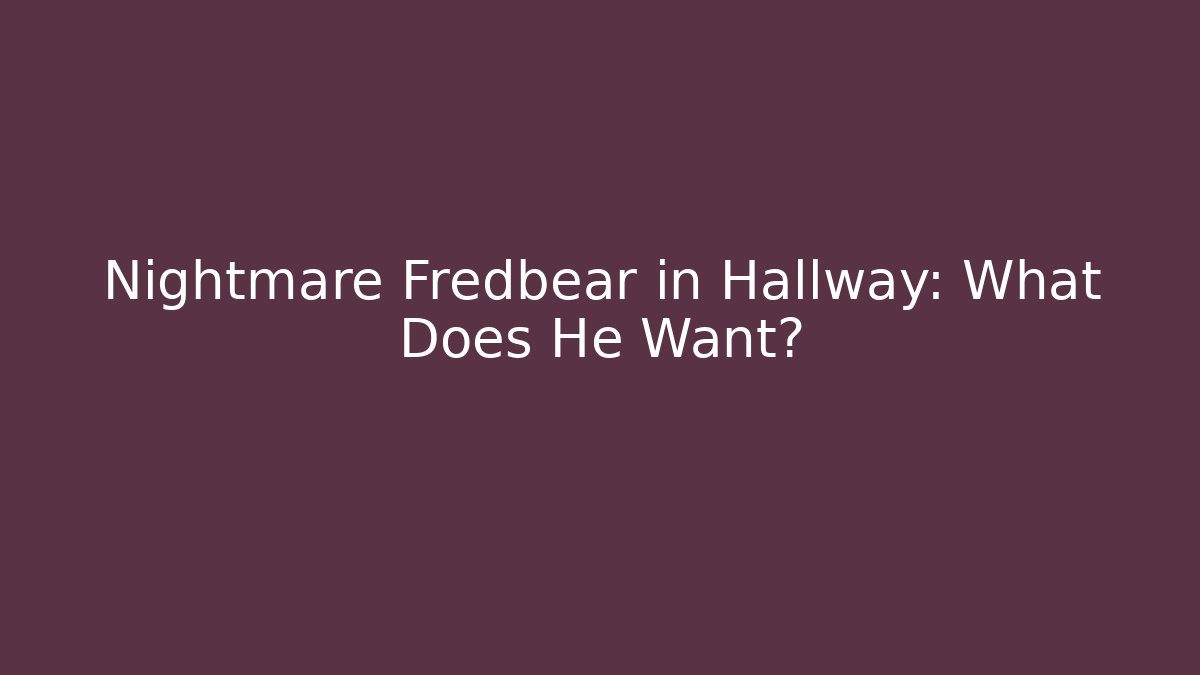 Nightmare Fredbear in Hallway: What Does He Want?