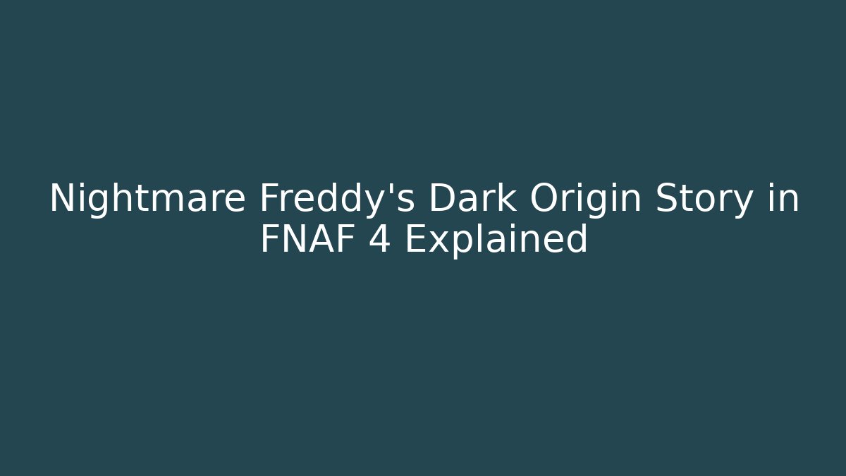 Nightmare Freddy's Dark Origin Story in FNAF 4 Explained