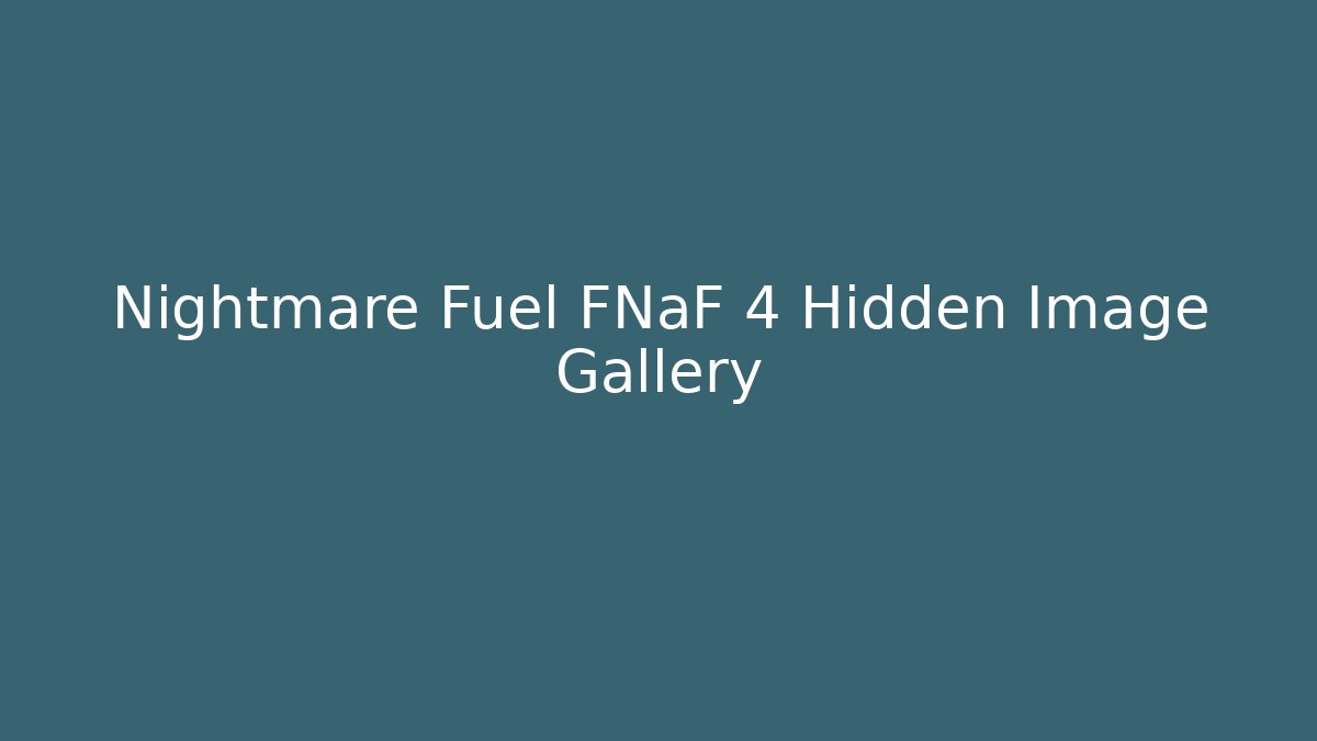 Nightmare Fuel FNaF 4 Hidden Image Gallery