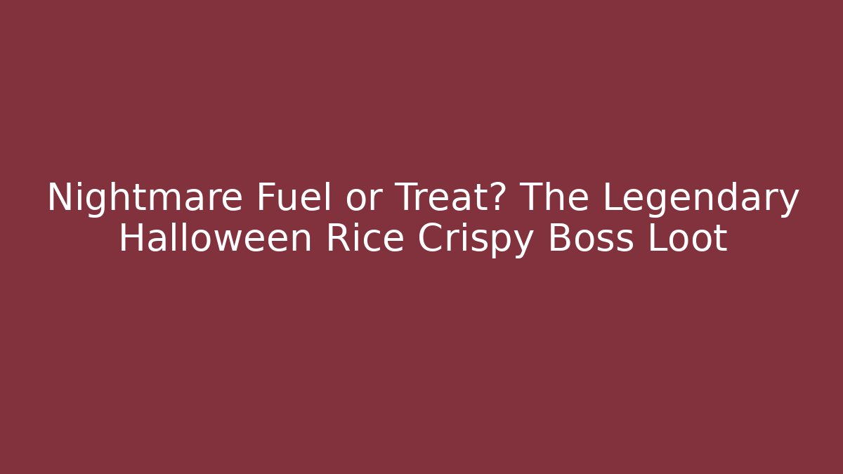 Nightmare Fuel or Treat? The Legendary Halloween Rice Crispy Boss Loot