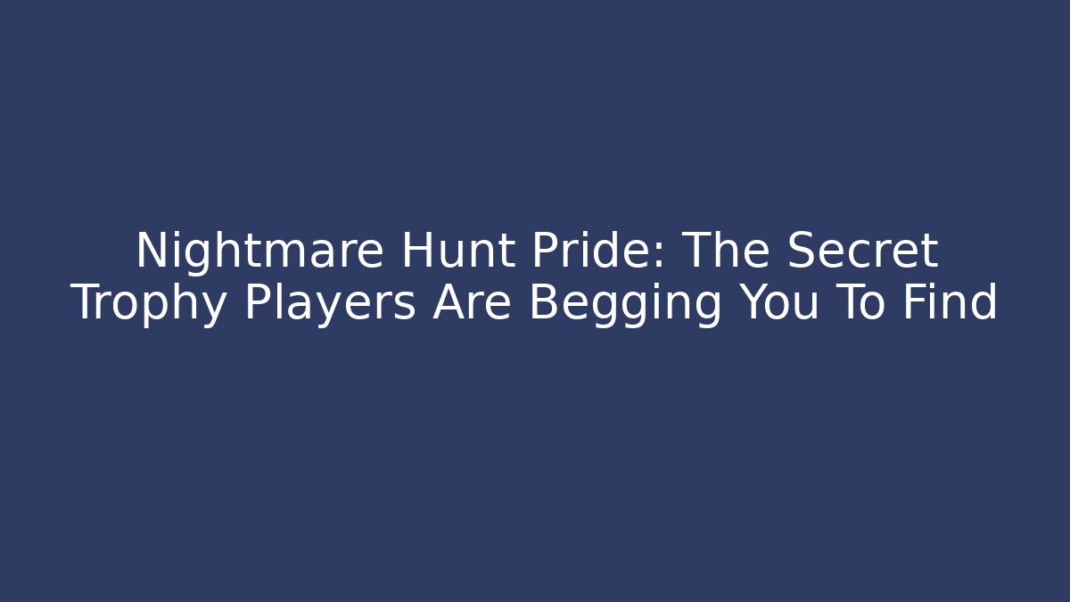 Nightmare Hunt Pride: The Secret Trophy Players Are Begging You To Find