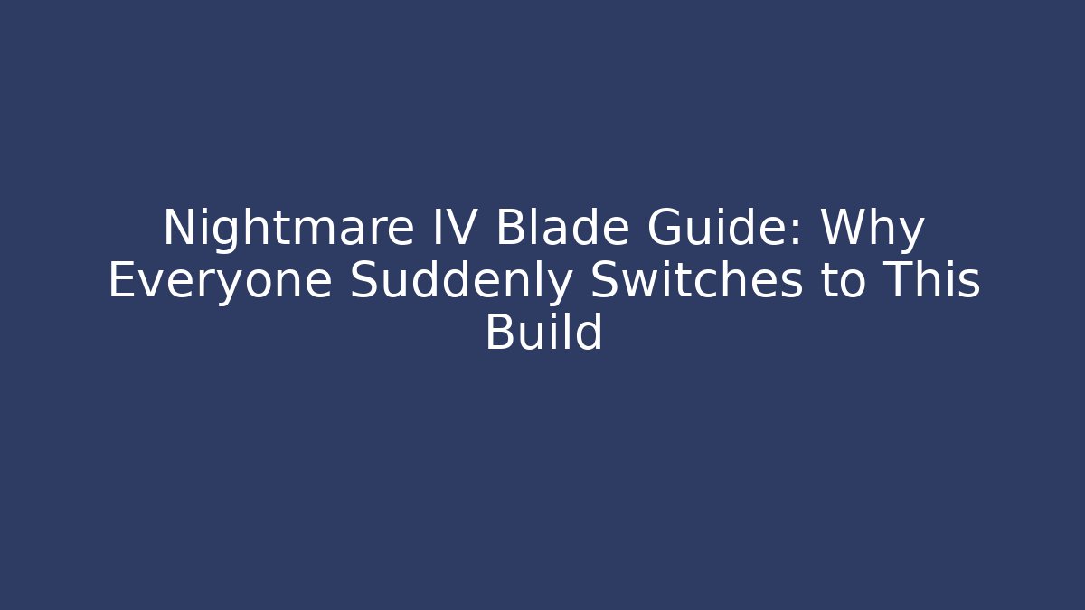 Nightmare IV Blade Guide: Why Everyone Suddenly Switches to This Build