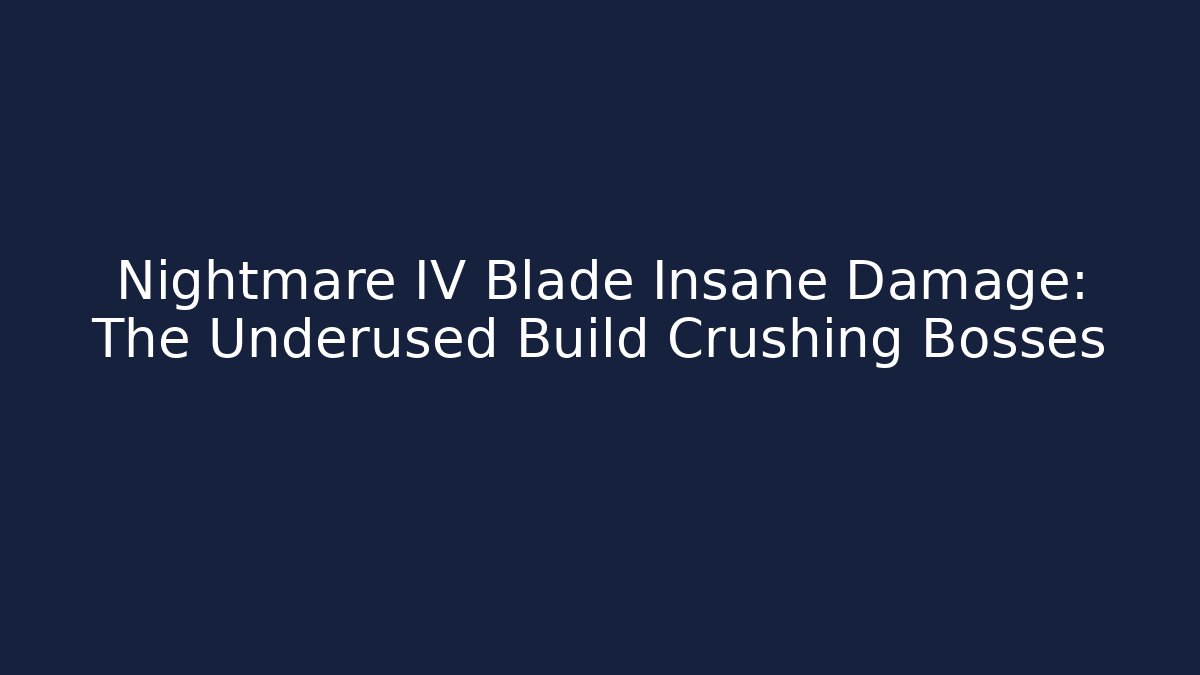 Nightmare IV Blade Insane Damage: The Underused Build Crushing Bosses
