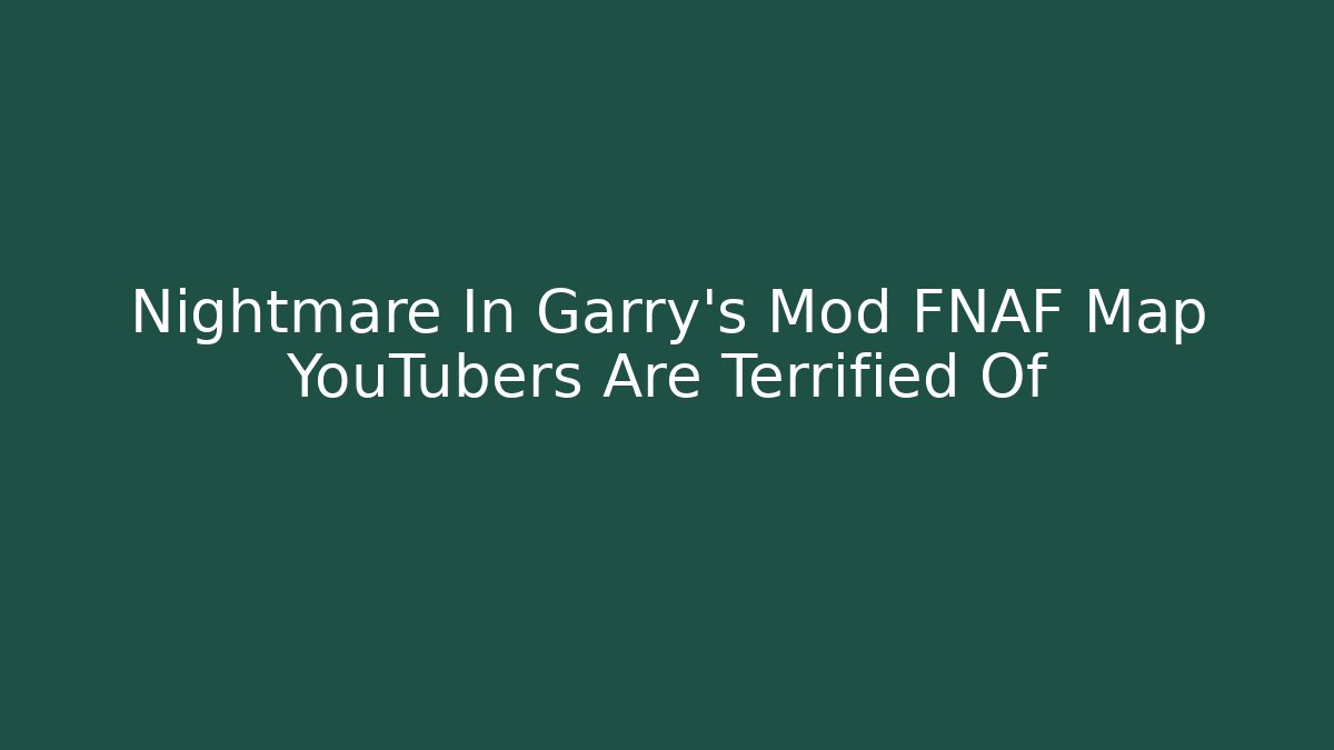 Nightmare In Garry's Mod FNAF Map YouTubers Are Terrified Of