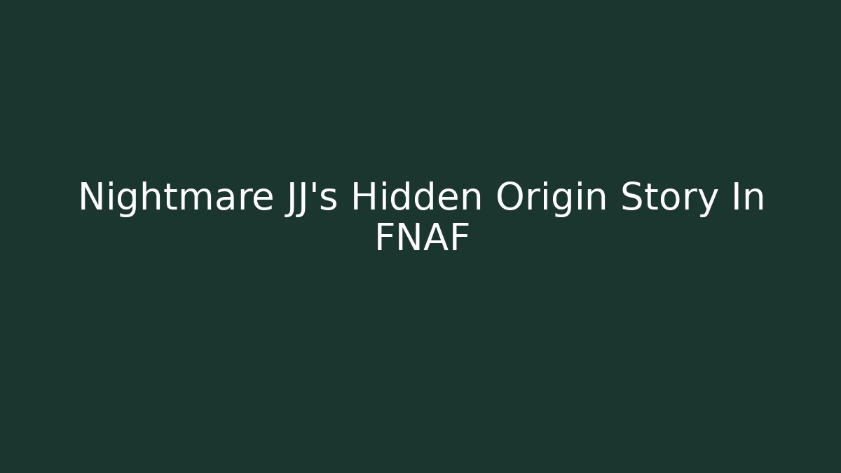 Nightmare JJ's Hidden Origin Story In FNAF