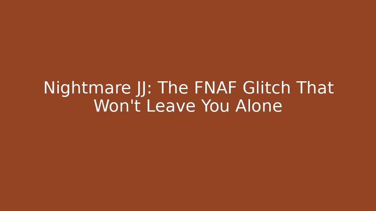 Nightmare JJ: The FNAF Glitch That Won't Leave You Alone