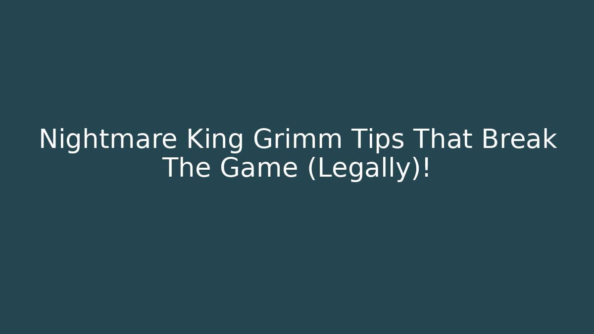 Nightmare King Grimm Tips That Break The Game (Legally)!