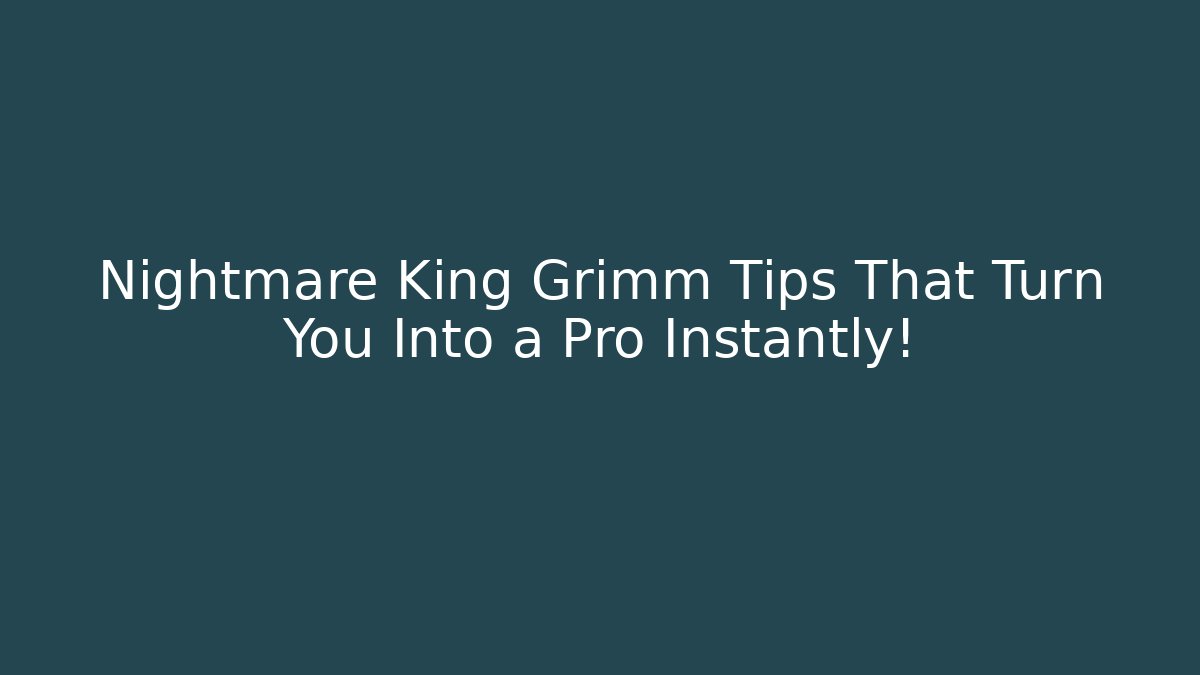 Nightmare King Grimm Tips That Turn You Into a Pro Instantly! - Critter Realm
