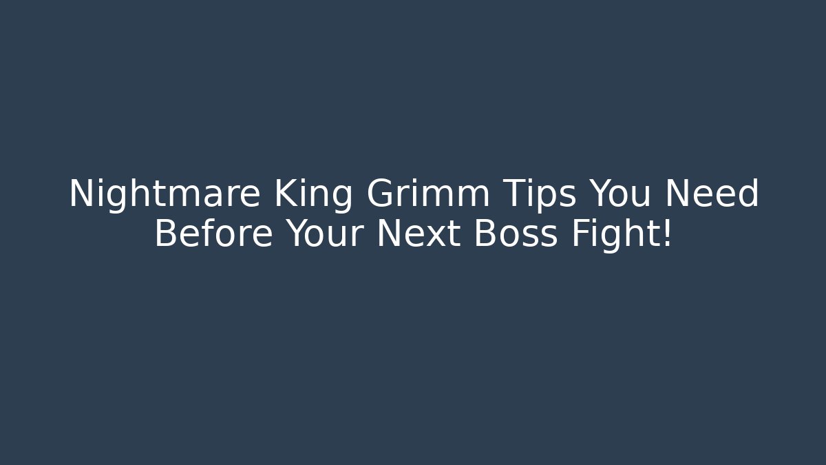 Nightmare King Grimm Tips You Need Before Your Next Boss Fight!