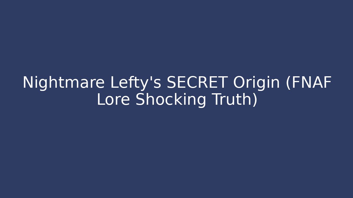 Nightmare Lefty's SECRET Origin (FNAF Lore Shocking Truth) - Critter Realm