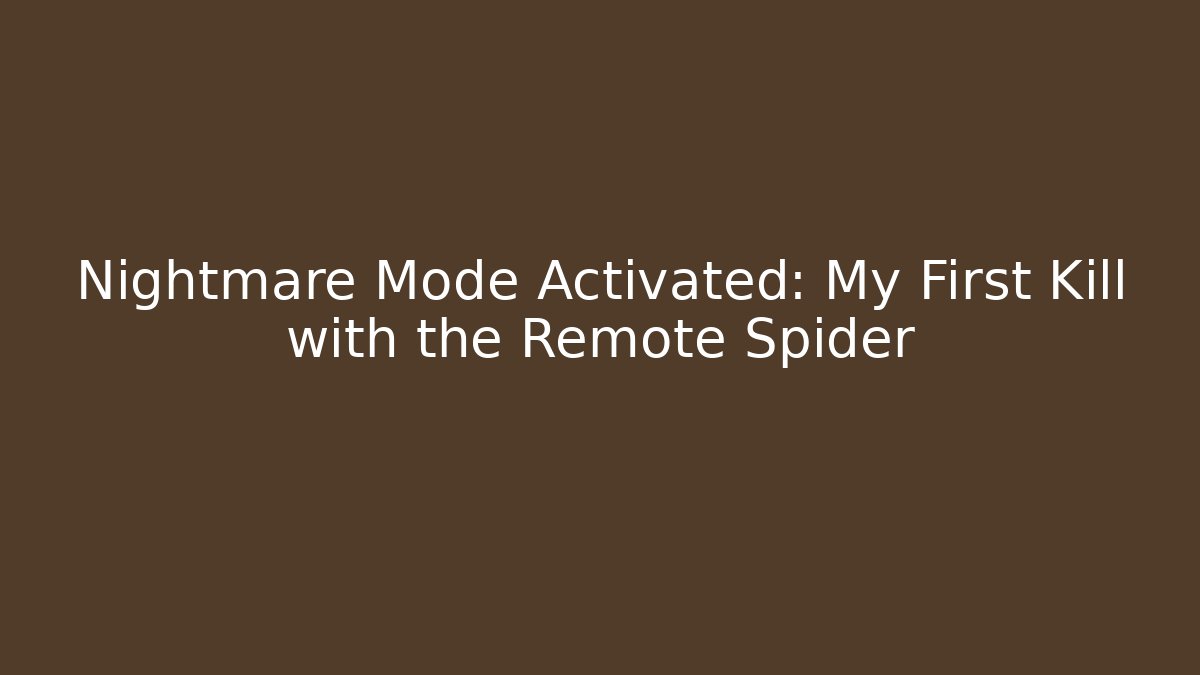 Nightmare Mode Activated: My First Kill with the Remote Spider