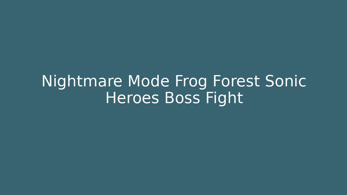 Nightmare Mode Frog Forest Sonic Heroes Boss Fight