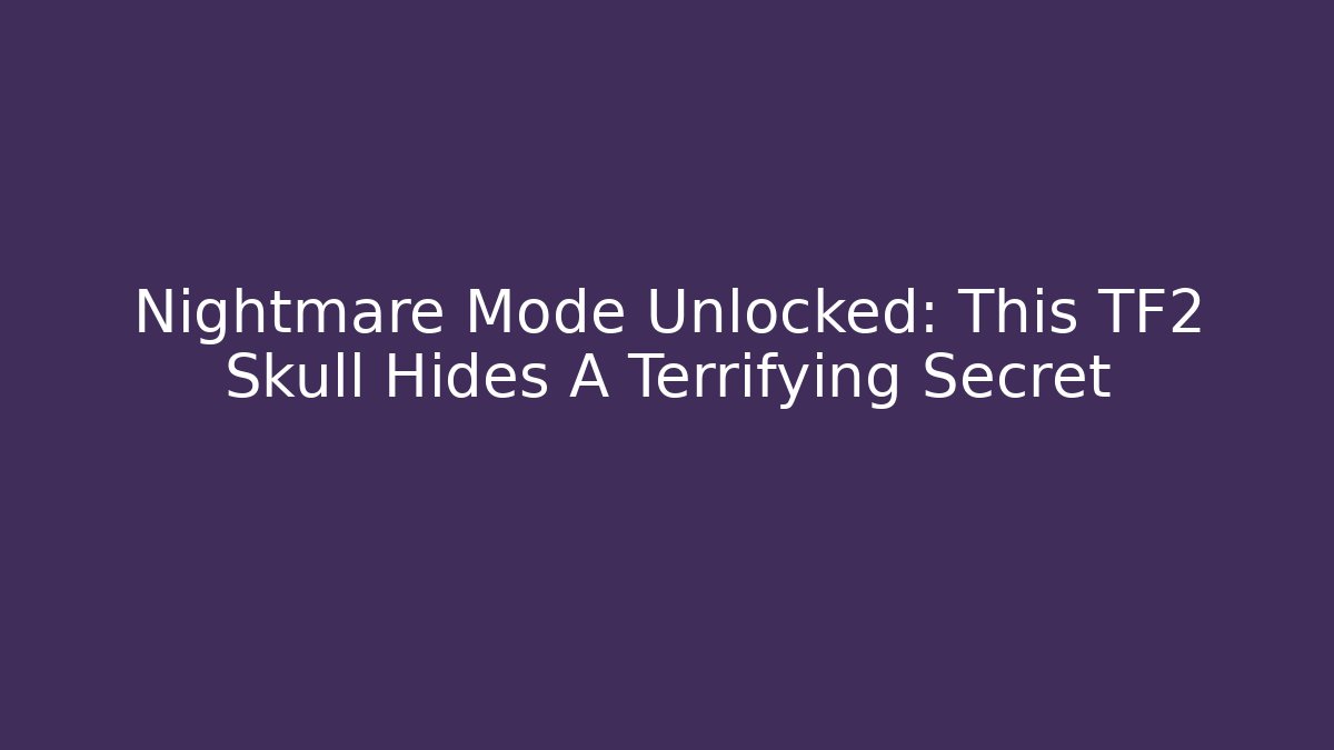 Nightmare Mode Unlocked: This TF2 Skull Hides A Terrifying Secret