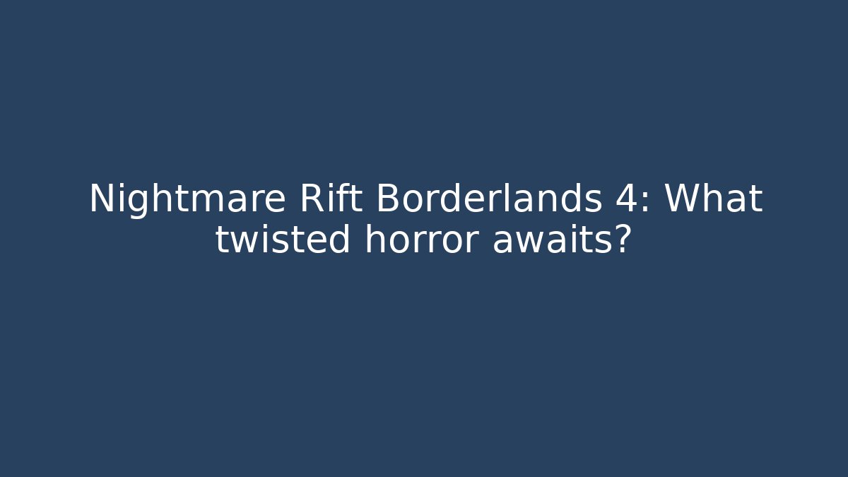 Nightmare Rift Borderlands 4: What twisted horror awaits?