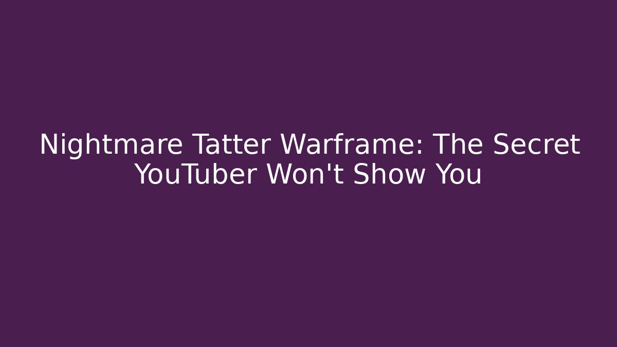 Nightmare Tatter Warframe: The Secret YouTuber Won't Show You