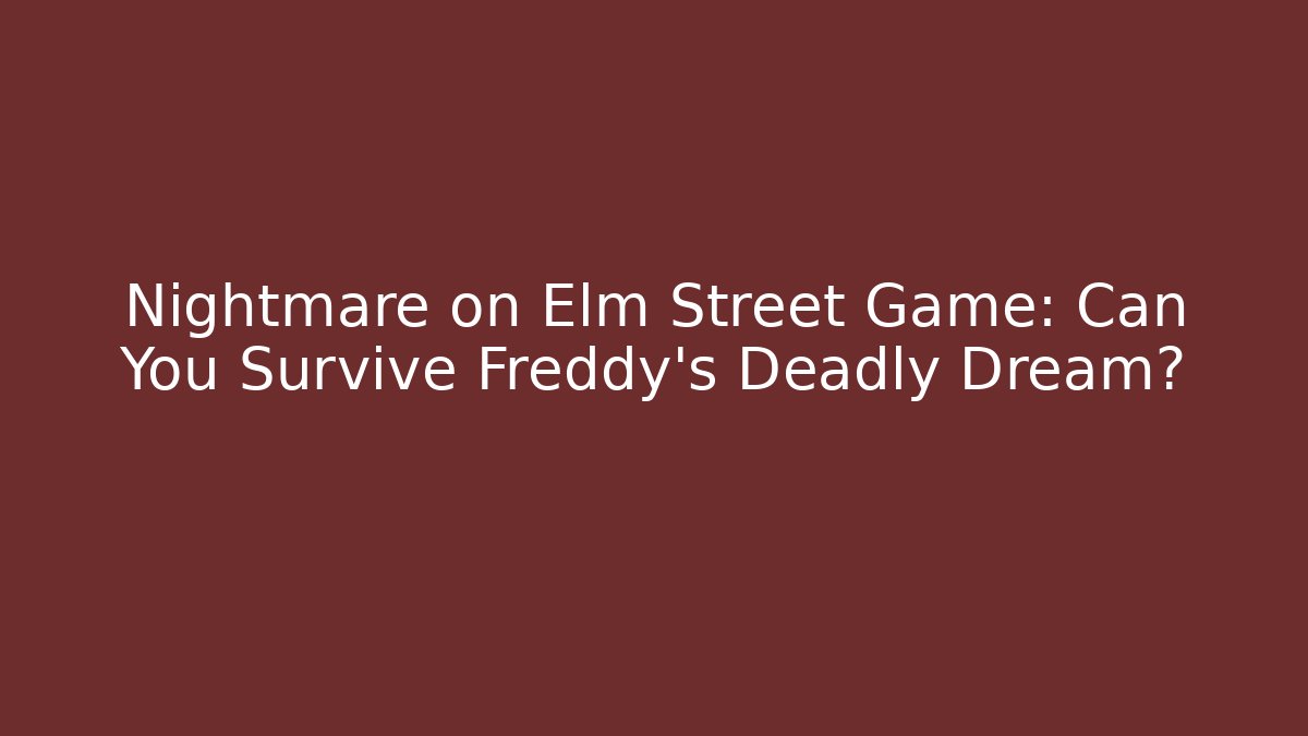 Nightmare on Elm Street Game: Can You Survive Freddy's Deadly Dream?