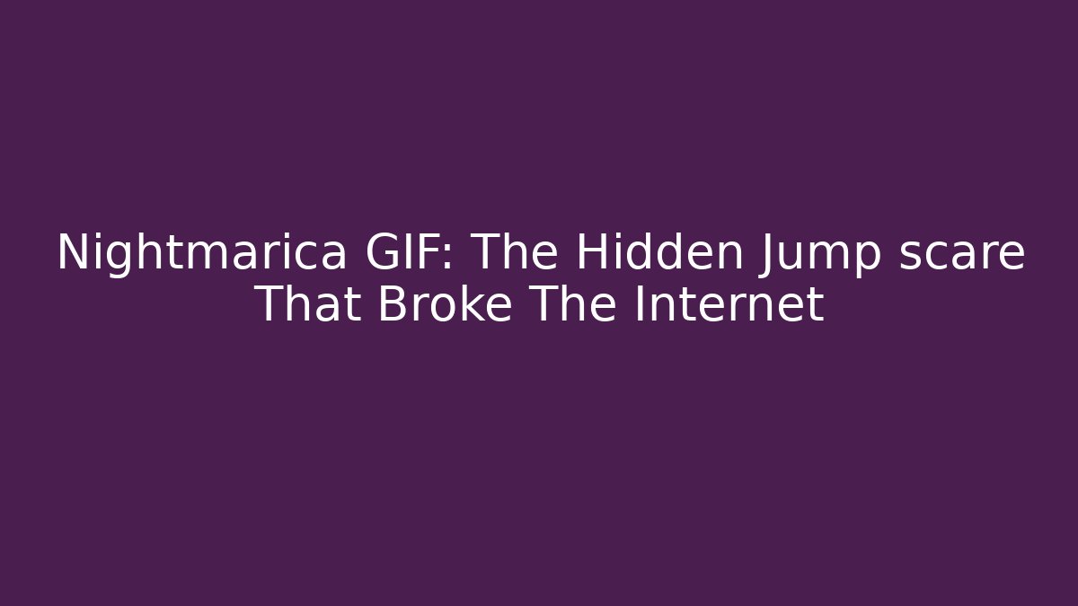 Nightmarica GIF: The Hidden Jump scare That Broke The Internet