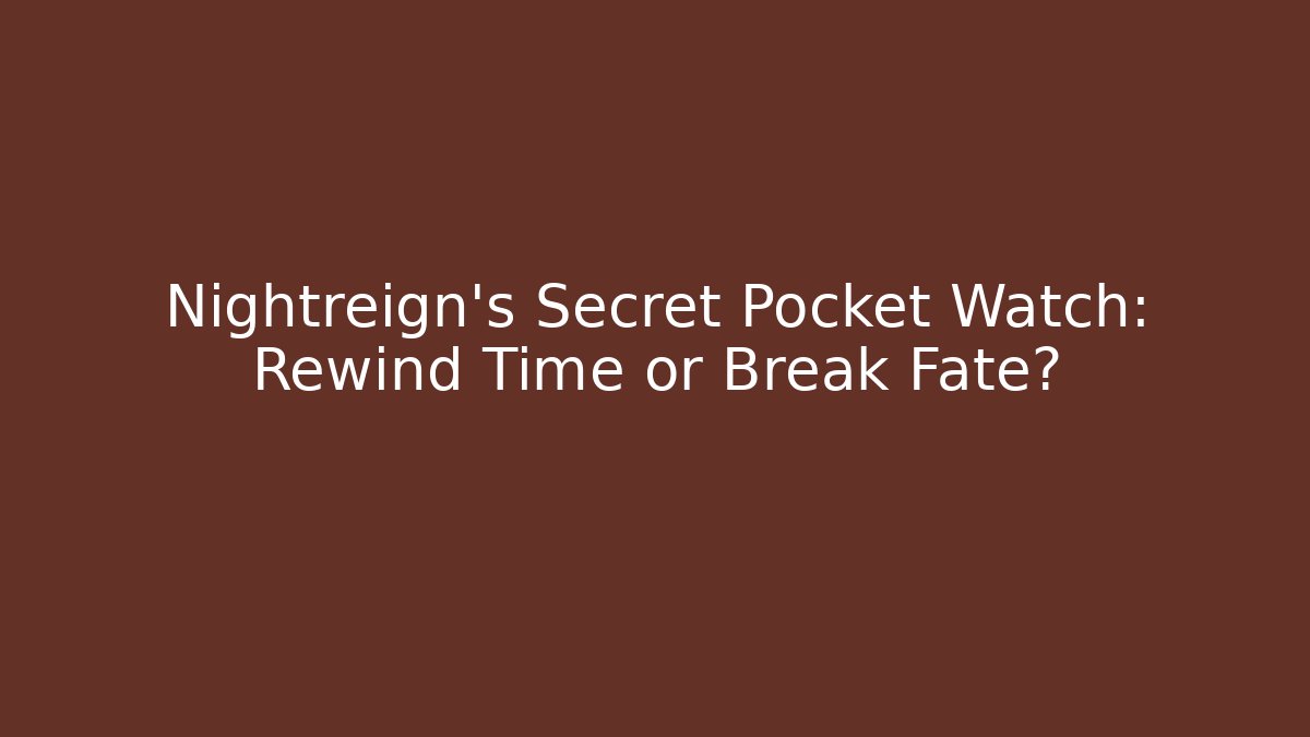 Nightreign's Secret Pocket Watch: Rewind Time or Break Fate?