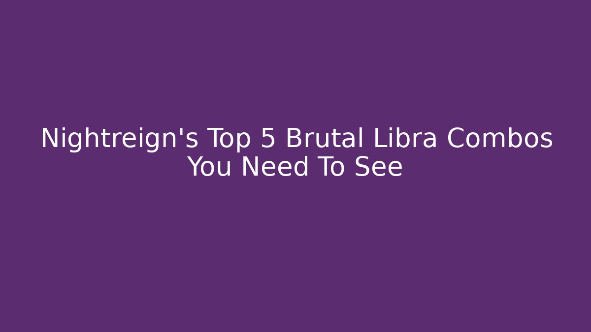 Nightreign's Top 5 Brutal Libra Combos You Need To See