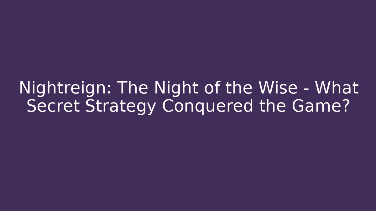 Nightreign: The Night of the Wise – What Secret Strategy Conquered the Game?