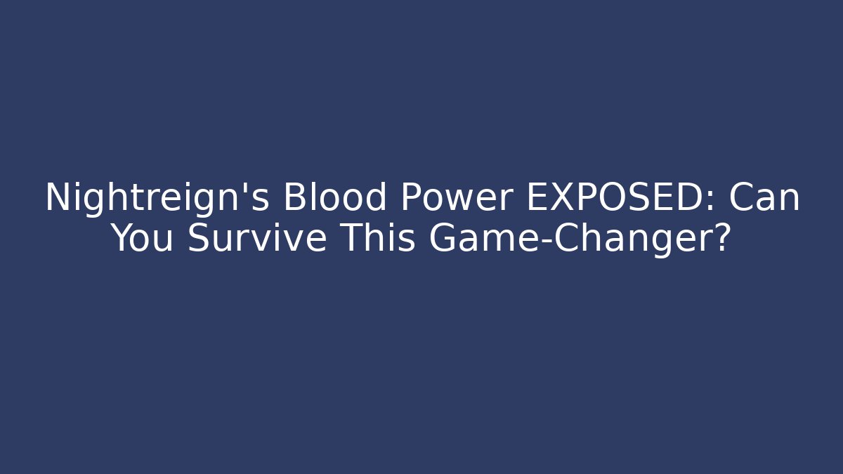 Nightreign’s Blood Power EXPOSED: Can You Survive This Game-Changer?