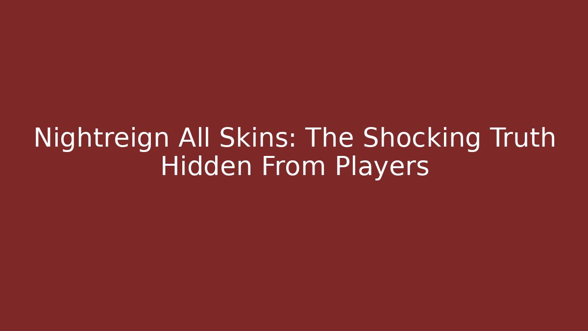 Nightreign All Skins: The Shocking Truth Hidden From Players