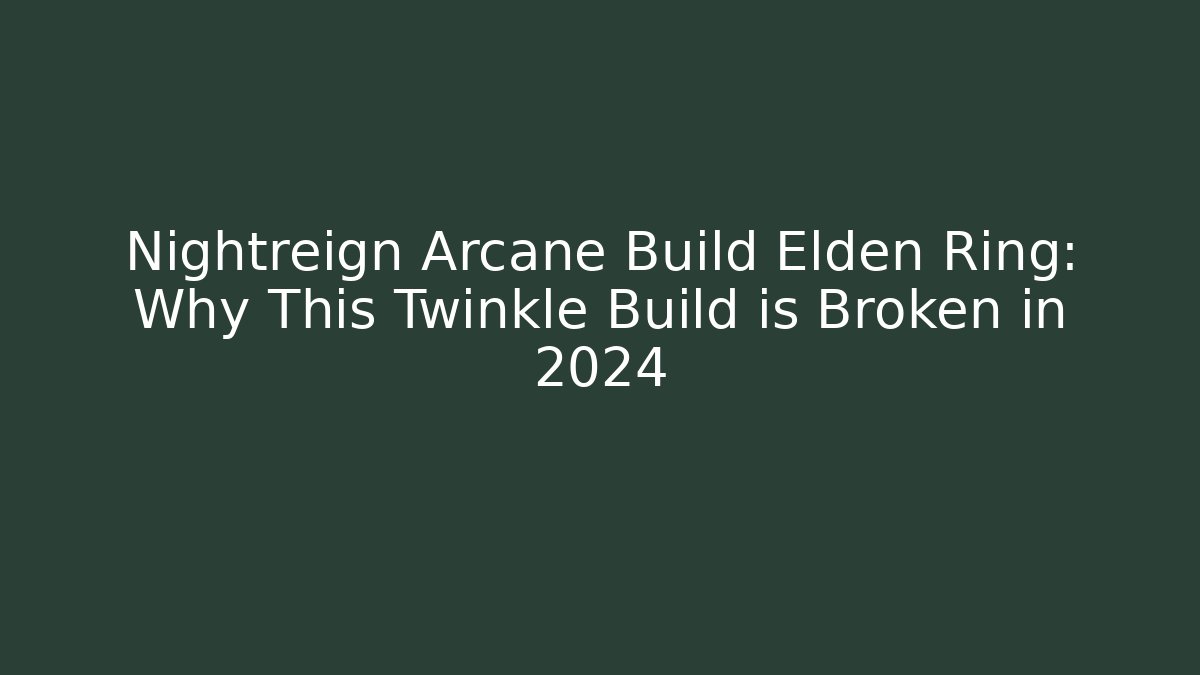 Nightreign Arcane Build Elden Ring: Why This Twinkle Build is Broken in 2024