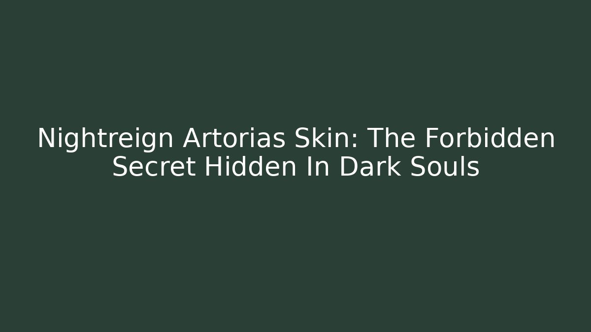 Nightreign Artorias Skin: The Forbidden Secret Hidden In Dark Souls
