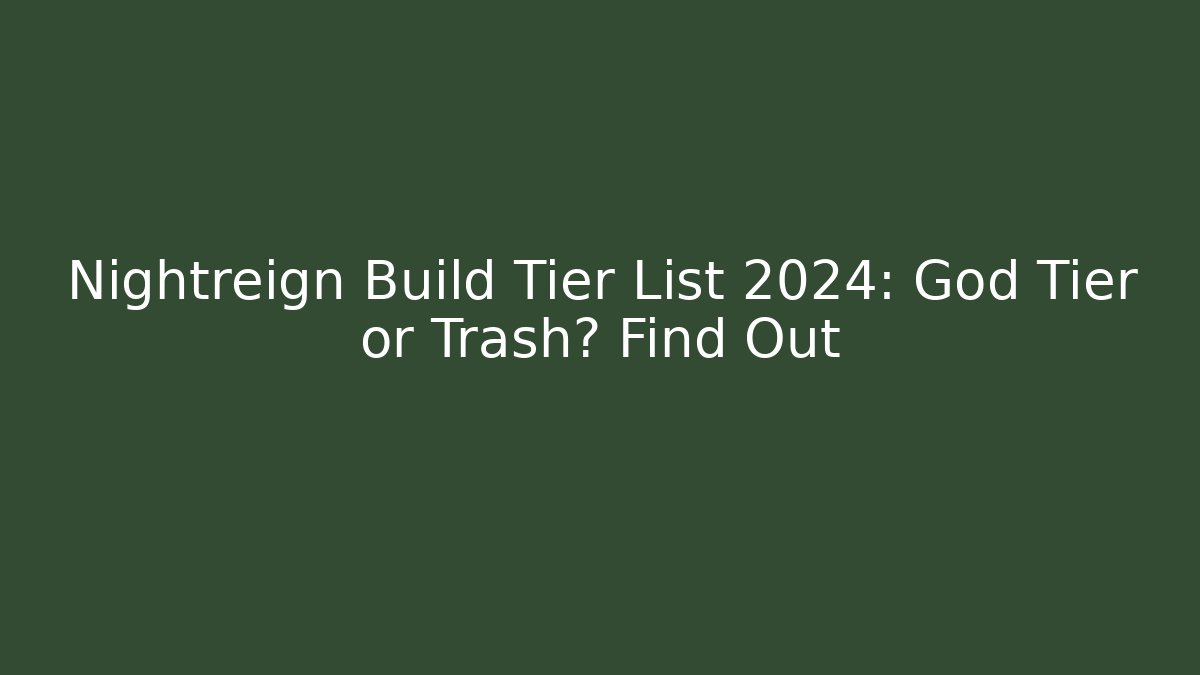 Nightreign Build Tier List 2024: God Tier or Trash? Find Out