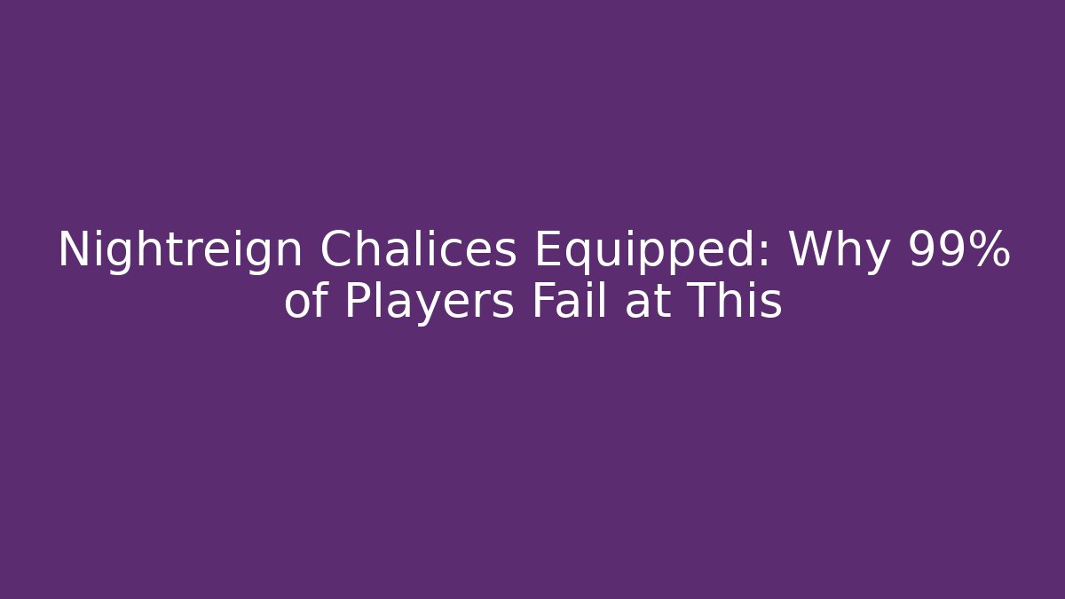 Nightreign Chalices Equipped: Why 99% of Players Fail at This
