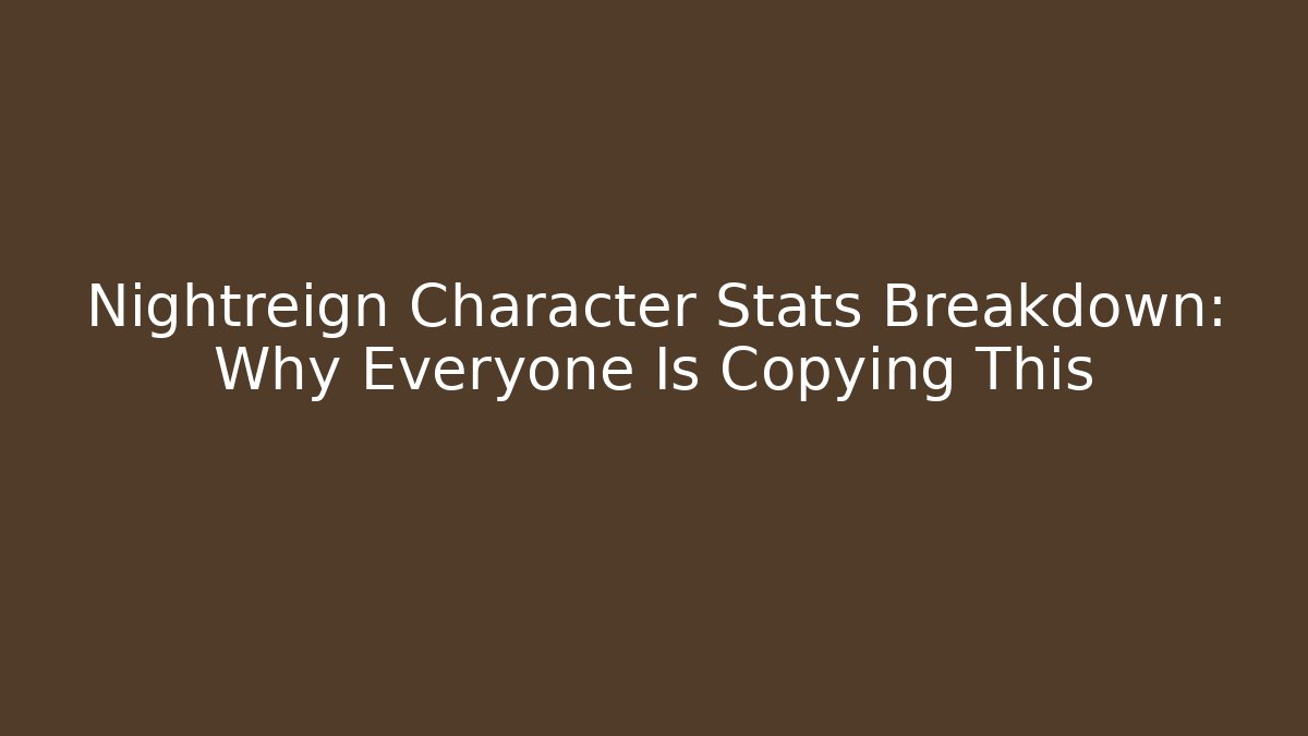 Nightreign Character Stats Breakdown: Why Everyone Is Copying This