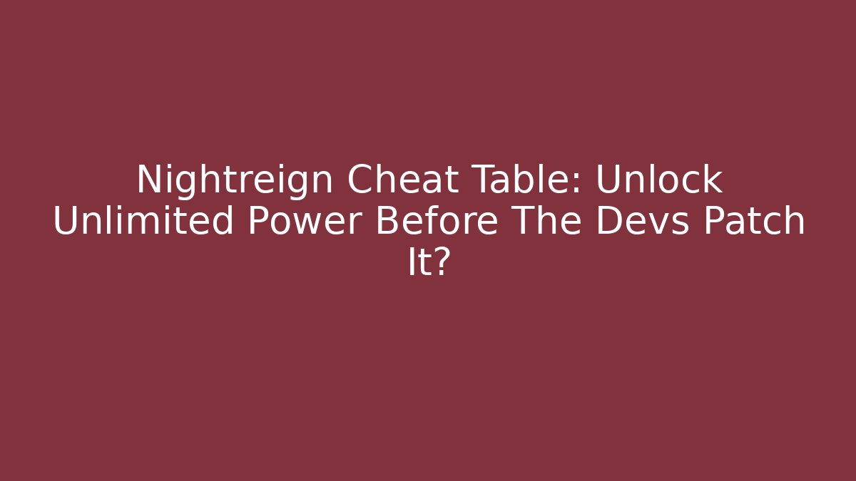 Nightreign Cheat Table: Unlock Unlimited Power Before The Devs Patch It?