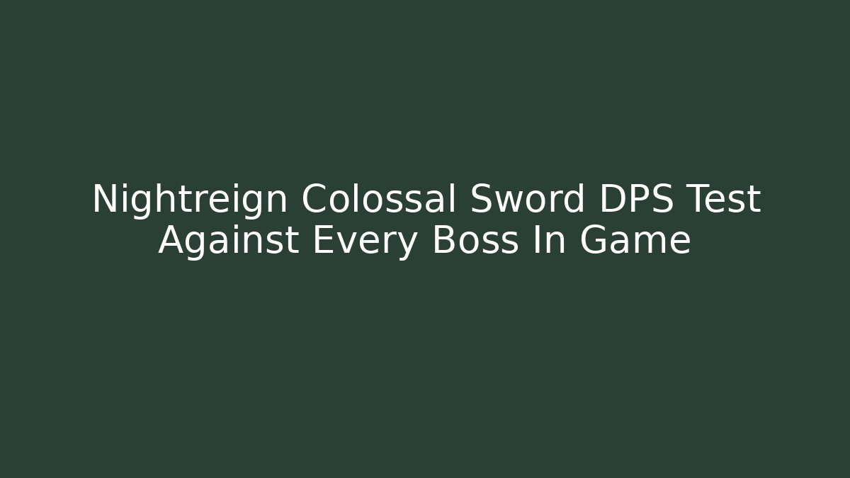 Nightreign Colossal Sword DPS Test Against Every Boss In Game