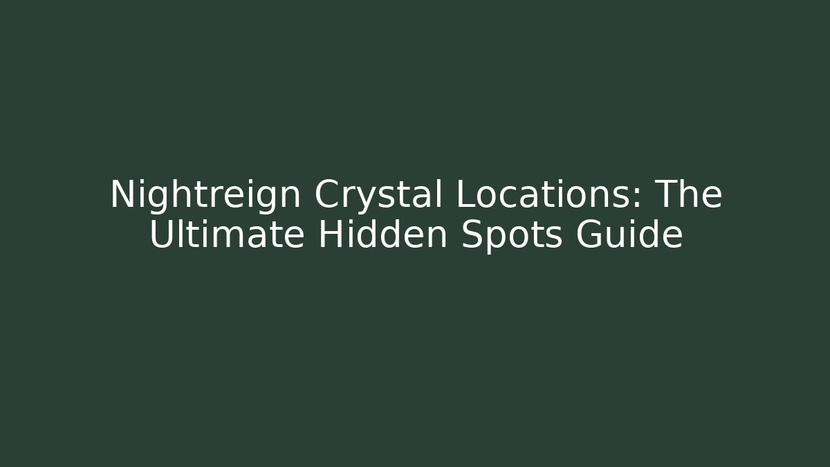 Nightreign Crystal Locations: The Ultimate Hidden Spots Guide