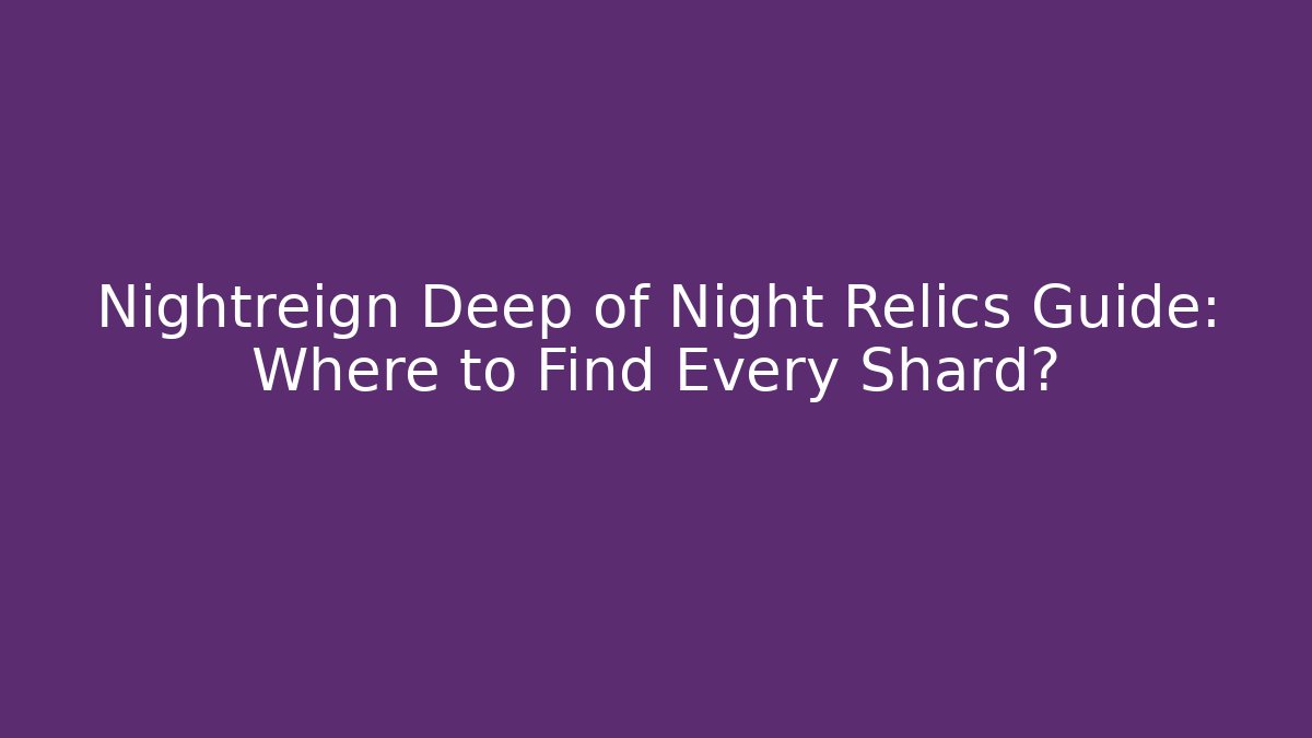 Nightreign Deep of Night Relics Guide: Where to Find Every Shard?