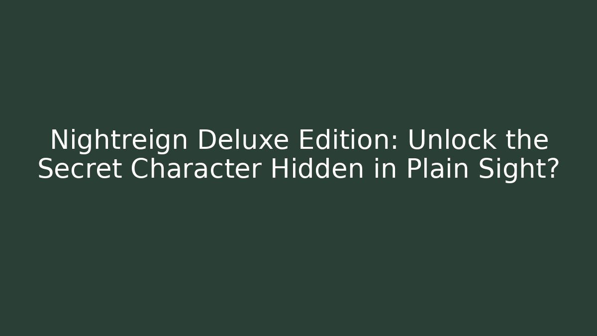 Nightreign Deluxe Edition: Unlock the Secret Character Hidden in Plain Sight? - Critter Realm